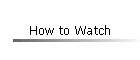 How to Watch